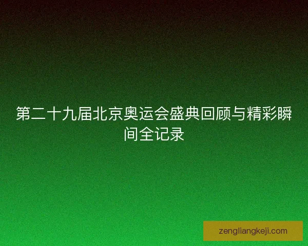 第二十九届北京奥运会盛典回顾与精彩瞬间全记录